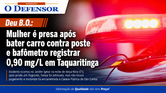 Deu B.O.: Mulher é presa após bater carro contra poste e bafômetro registrar 0,90 mg/L em Taquaritinga