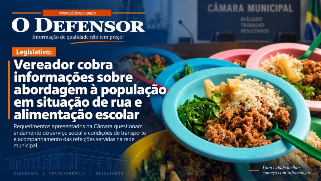 Legislativo: Vereador cobra informações sobre abordagem à população em situação de rua e alimentação escolar