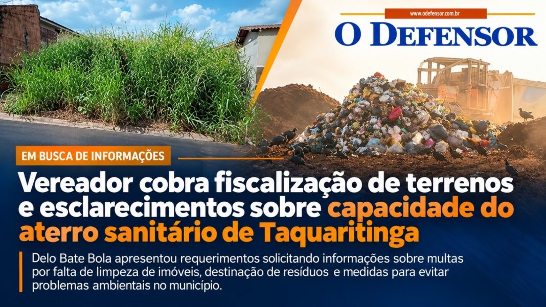 Em busca de informações: Vereador cobra fiscalização de terrenos e esclarecimentos sobre capacidade do aterro sanitário de Taquaritinga