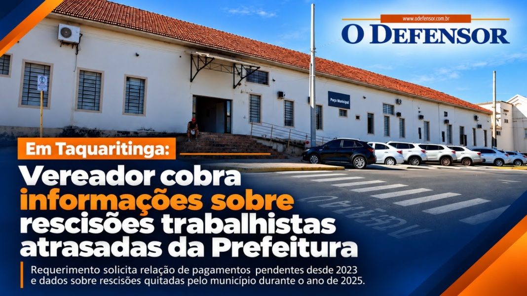 Em Taquaritinga: Vereador cobra informações sobre rescisões trabalhistas atrasadas da Prefeitura