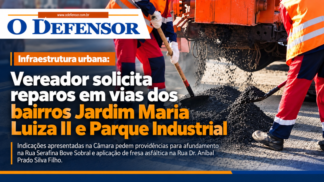 Infraestrutura urbana: Vereador solicita reparos em vias dos bairros Jardim Maria Luiza II e Parque Industrial