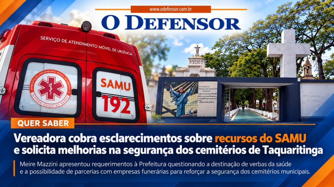 Quer saber: Vereadora cobra esclarecimentos sobre recursos do SAMU e solicita melhorias na segurança dos cemitérios de Taquaritinga
